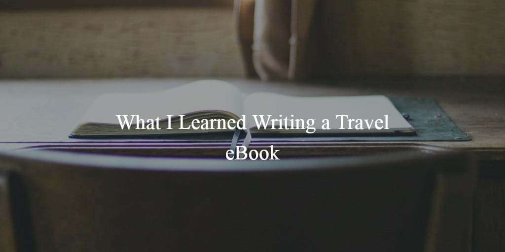 What I Learned Writing a Travel eBook